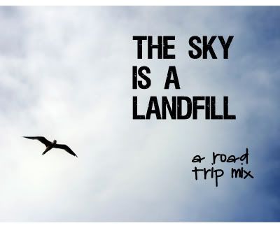 the sky is a landfill - a road trip mix